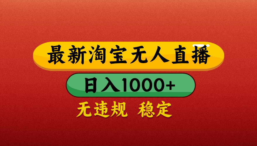 【最新】淘宝无人直播带货，独家技术，日入1000+，无违规无封号，操作简单，长期稳定【揭秘】-知创网