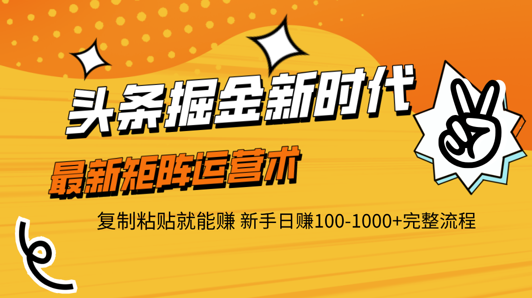 头条掘金新时代 最新矩阵运营术 复制粘贴就能赚 新手日赚100-1000+完整流程-知创网