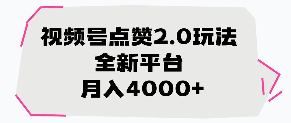 视频号点赞2.0玩法，全新平台， 月入4000+-知创网