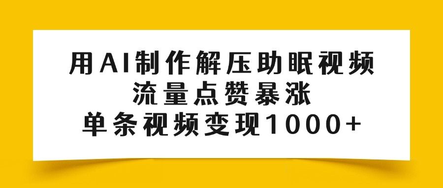 用AI制作解压助眠视频，流量点赞暴涨，单条视频变现1000+-知创网