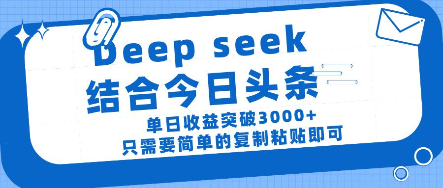 deep seek 结 合今日 头 条， 单 日收 益突破 3000+ ， 只需要 简单 的复制粘贴 即可-知创网