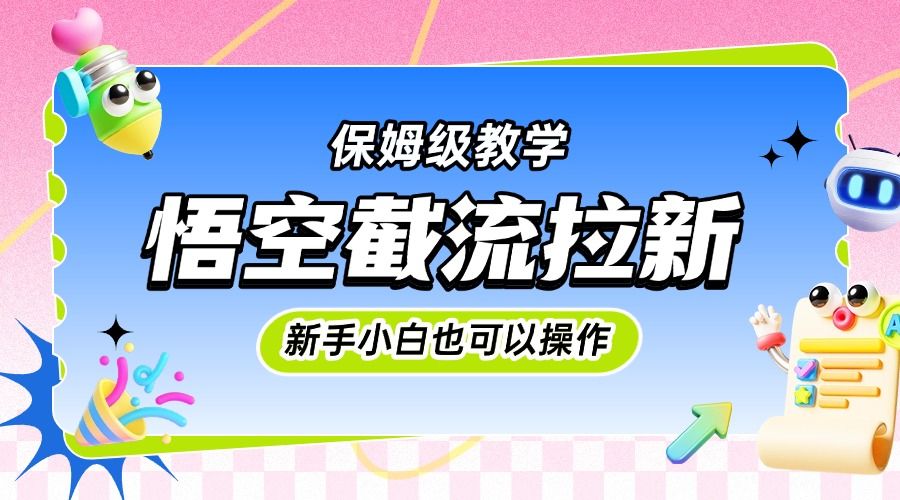 悟空截流拉新，保姆级教学，小白也可以操作-知创网