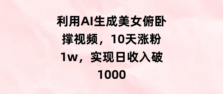 利用AI生成美女俯卧撑视频，10天涨粉1w，实现日收入破1000-知创网