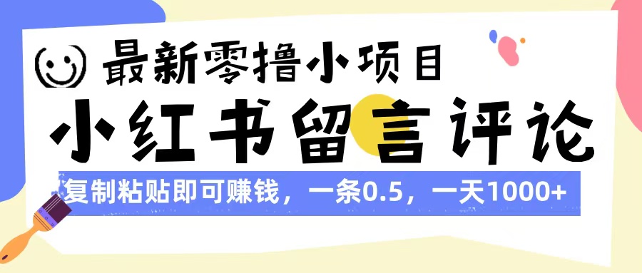 最新零撸小项目，小红书留言评论，复制粘贴即可赚钱，一条0.5，一天1000+-知创网
