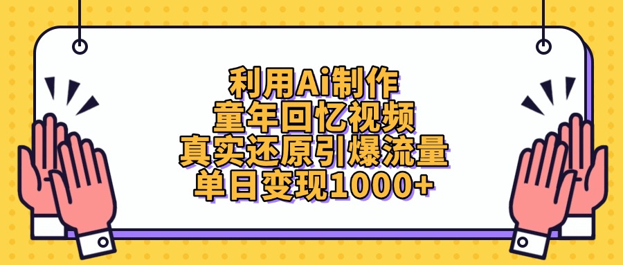 利用Ai制作童年回忆视频，单日变现1000+，真实还原引爆流量-知创网