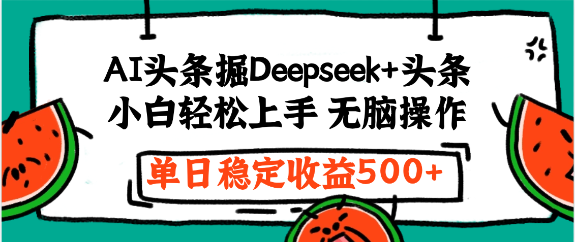 最新AI头条掘金 Deepseek+头条，小白轻松上手 无脑操作，单日稳定收益1000+保姆及教程-知创网