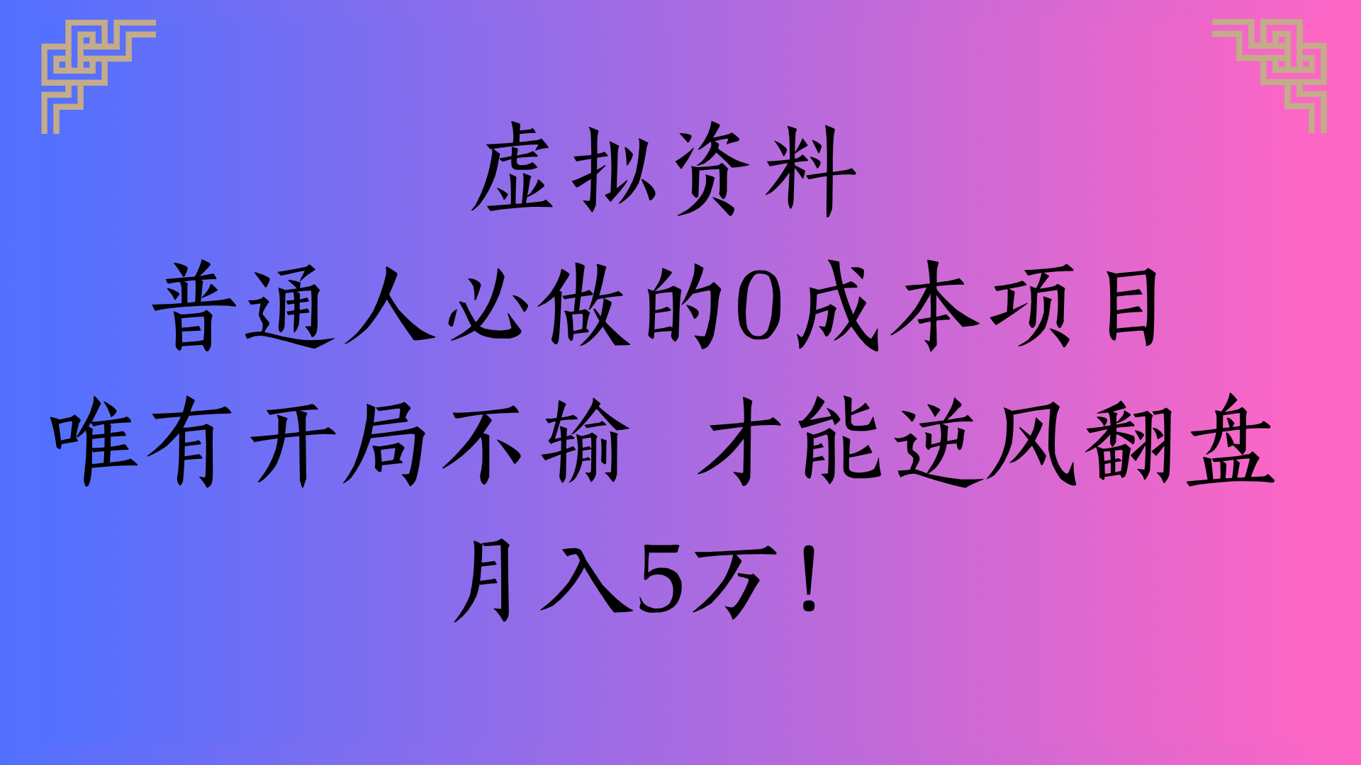 虚拟资料普通人必做的0成本项目唯有开局不输 才能逆风翻盘月入5万!-知创网