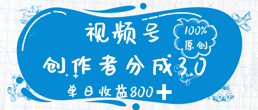 视频号创作者分成 3.0，100%原创视频高收益，单日收益 800➕-知创网