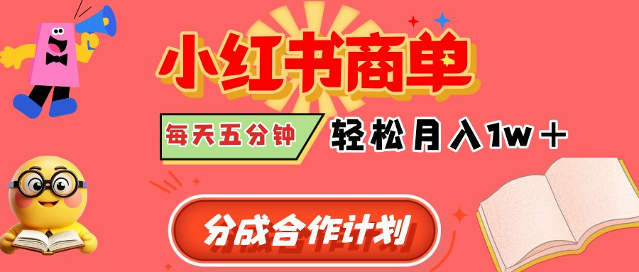 小红书商单分成合作计划，每天五分钟，轻松月入1w+-知创网