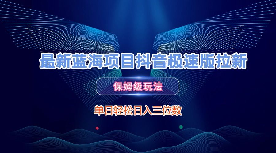 最新蓝海项目抖音极速版拉新，保姆级玩法，单日轻松日入三位数-知创网