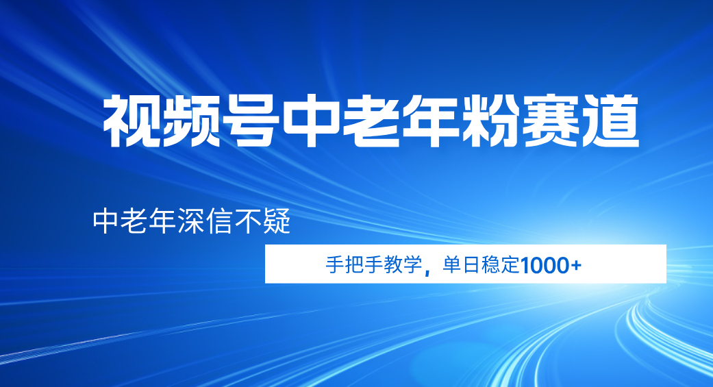 视频号小众中老年粉赛道，中老年深信不疑，手把手教学，新号稳定突破1000+-知创网
