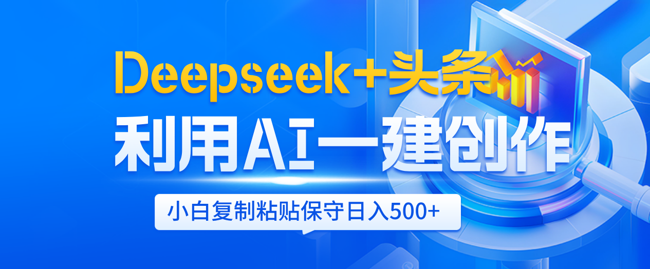 Deepseek+头条   利用AI辅助一键创作文章，小白轻松上手，只需复制粘贴保守日入500+-知创网