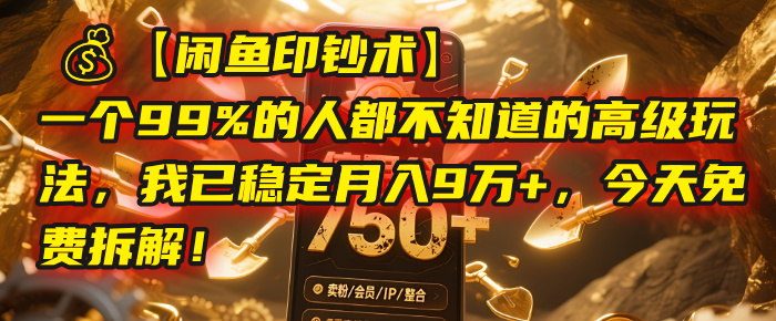 【闲鱼印钞术】一个99%的人都不知道的高级玩法，我已稳定月入9万+，今天免费拆解！-知创网