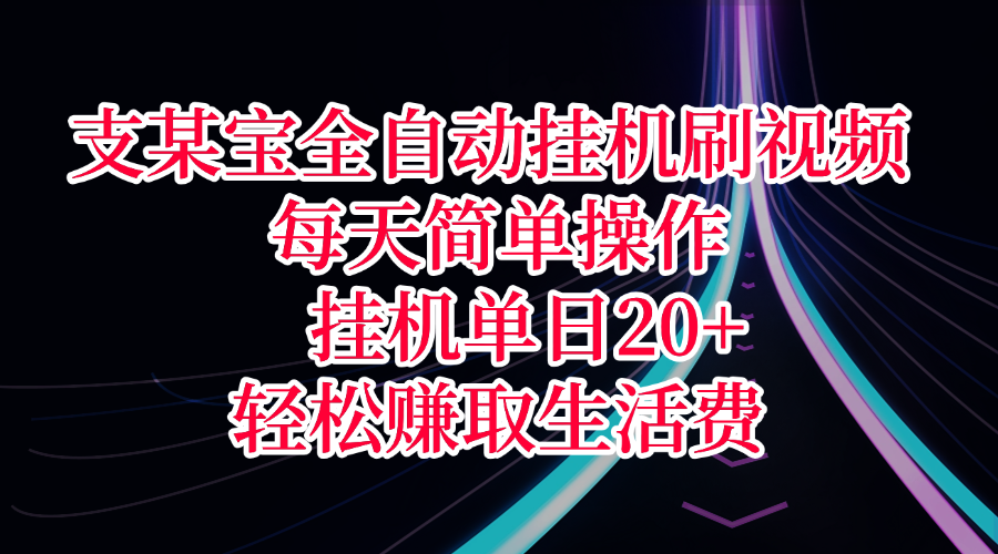 支某宝全自动挂机刷视频，每天简单操作，挂机单日20+，轻松赚取生活费-知创网