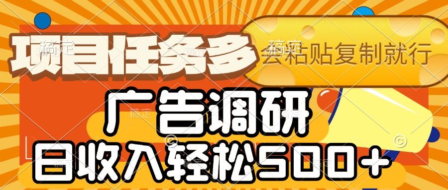 会复制粘贴即可，广告调研，项目任务多，日收入轻松500+-知创网