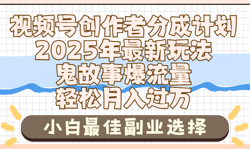 2025年鬼故事爆流量，视频号创作者分成，小白轻松上手，副业的绝佳选择，轻松月入过万-知创网