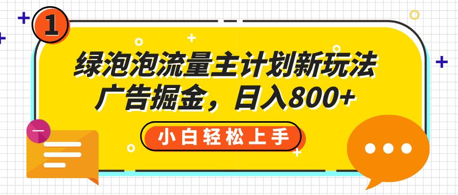 绿泡泡流量主计划新玩法，广告掘金，日入800+-知创网