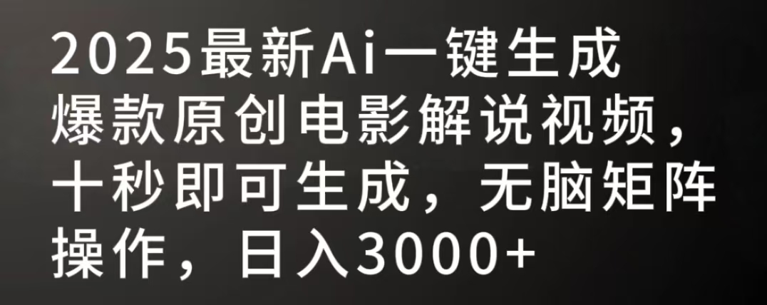 2025最新AI一键生成爆款原创电影解说视频，十秒即可生成，无脑矩阵操作，日入3000+-知创网