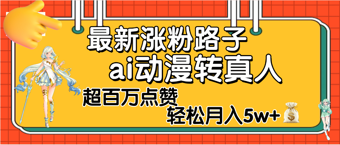 【揭秘】最新涨粉野路子，ai动漫转真人，超百万点赞，轻松月入5W+-知创网
