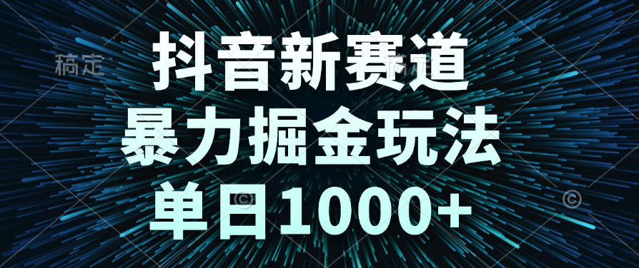 抖音新赛道，暴力掘金玩法，单日1000+-知创网