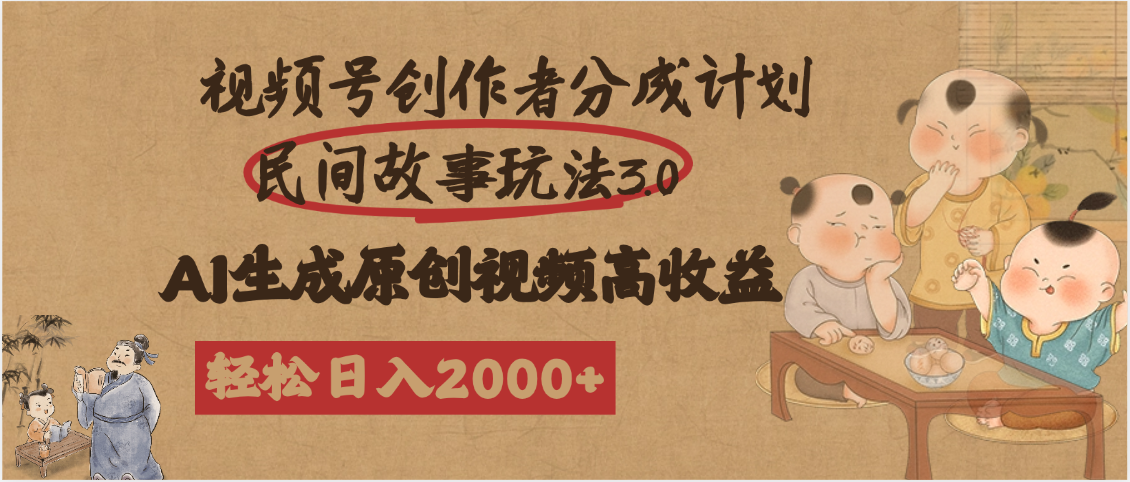 视频号创作者分成民间故事玩法3.0，100%原创视频高收益，轻松日入2000+-知创网