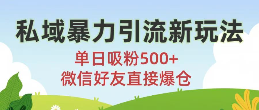 私域暴力引流新玩法!单日吸粉500+，微信好友直接爆仓-知创网