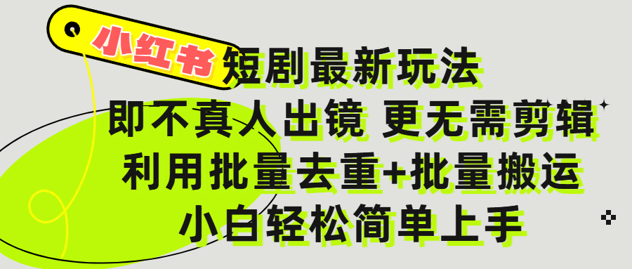 小红书短剧最新玩法，轻松日入3000+，既不真人出镜，更不用剪辑，全程搬运，傻瓜式操作，私域零成本批量操作-知创网