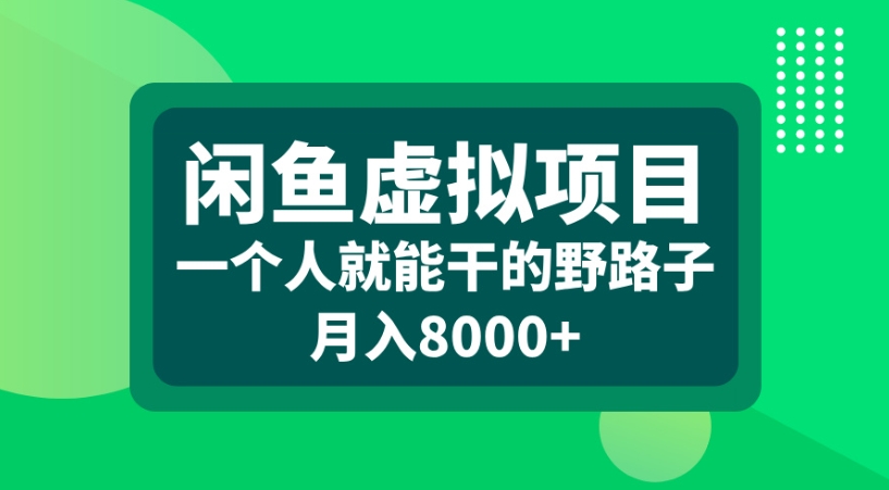 闲鱼虚拟项目一个人就能干的野路子月入8000+-知创网
