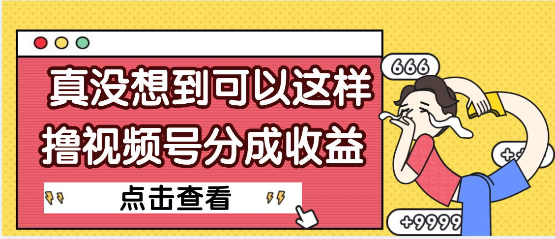 【天呐】真是没想到，视频号收益居然这么好赚-知创网