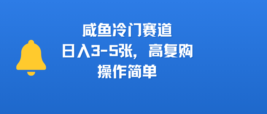 咸鱼冷门赛道，日入3-5张，高复购，操作简单-知创网