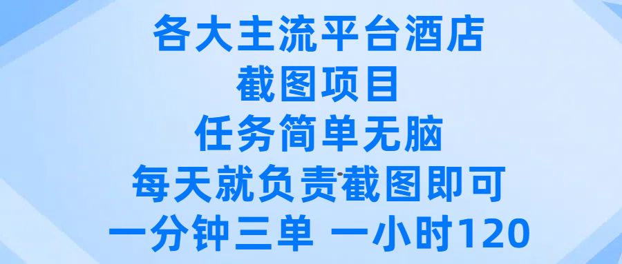 各大主流平台酒店截图项目，任务简单无脑，每天就负责截图即可，一分钟三单 ，一小时可以做120-知创网