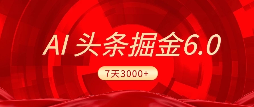 2025最新AI头条6.0，操作很简单，7天挣了3000+，小白可以照做（附详细教程）-知创网