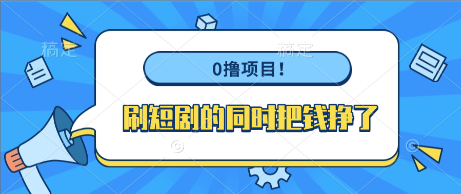 0撸项目！刷短剧的同时把钱挣了-知创网