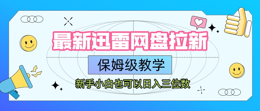 最新迅雷网盘拉新，保姆级教学，新手小白也可以日入三位数-知创网