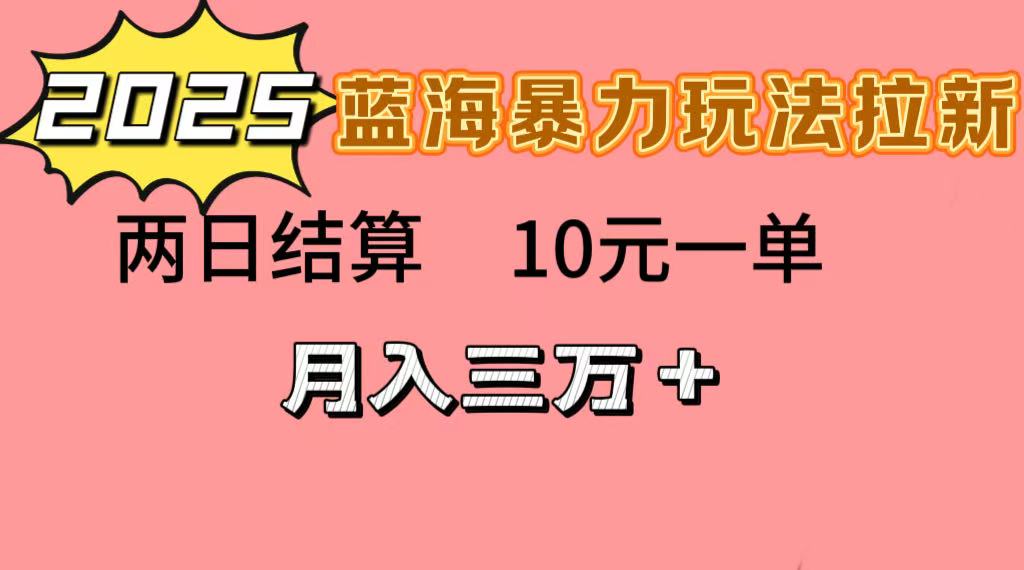 蓝海暴力拉新项目，10元一单，两日结算，月入3w➕-知创网