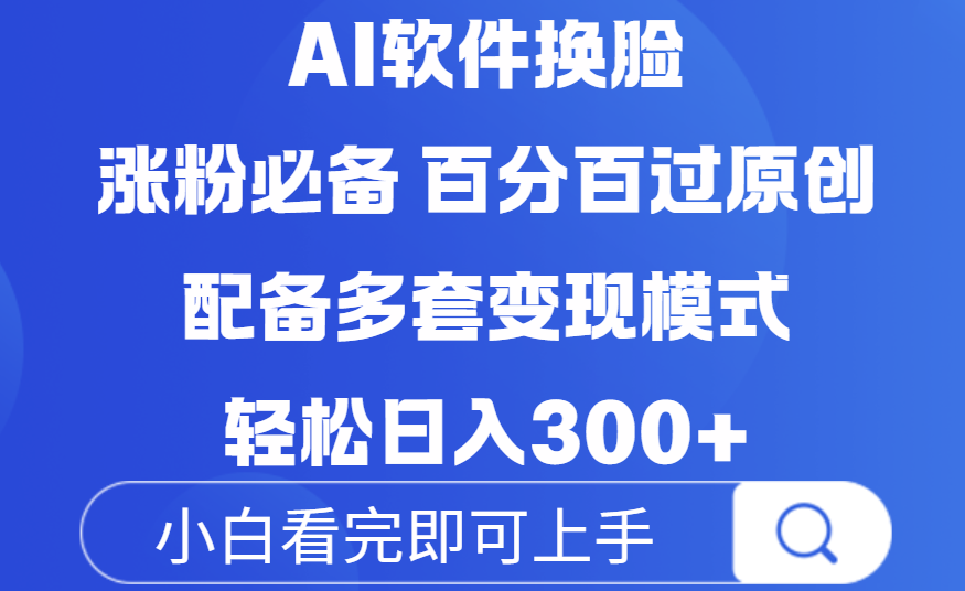 Ai软件换脸，100％过原创，配套多种变现模式，搬运涨粉必备，日入300+-知创网