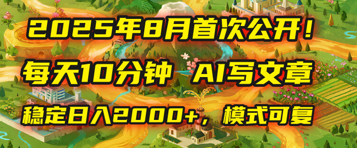 2025年首次公开，每天10分钟，用AI写文章，稳定日入2000+，模式可复制！-知创网