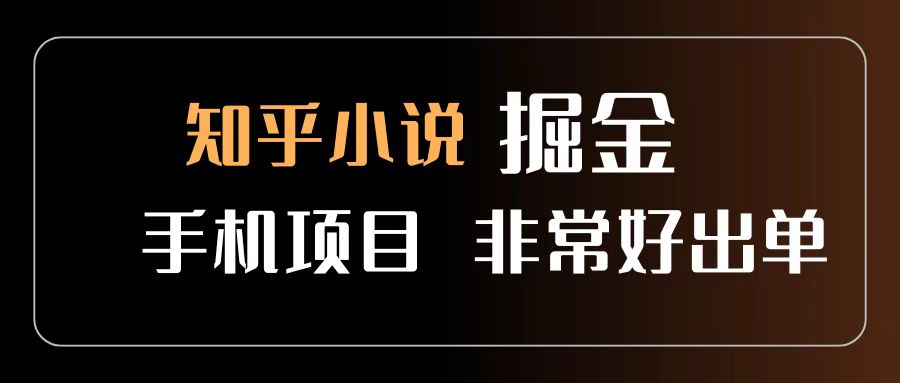知乎图文小说掘金项目 非常好出单 用手机就可以做 新手一天轻松500+-知创网