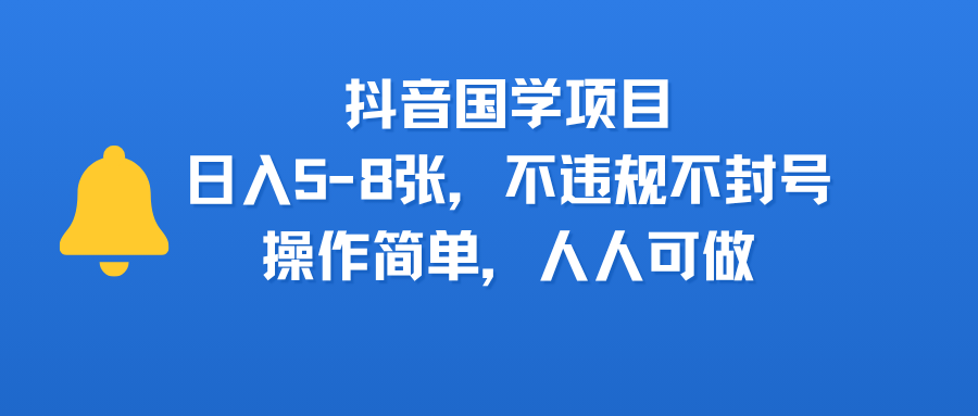 抖音国学项目，日入5-8张，不违规不封号，操作简单，人人可做-知创网