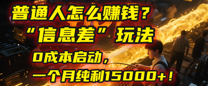 普通人怎么赚钱？| 2025年马哥揭秘“信息差”玩法：0成本启动，一个月纯利15000+！-知创网