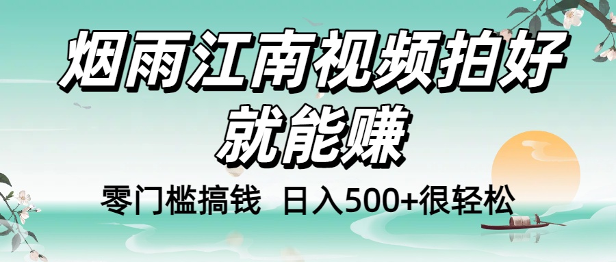 零门槛搞钱！烟雨江南视频拍好就能赚，日入500+很轻松，【下面那个删了，封面错了，这个发的时候记得把标题处理下哈】-知创网