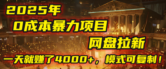 2025年，一个“0成本”的暴力项目：靠“网盘拉新”，有人一天就赚了4000+，模式可复制！-知创网