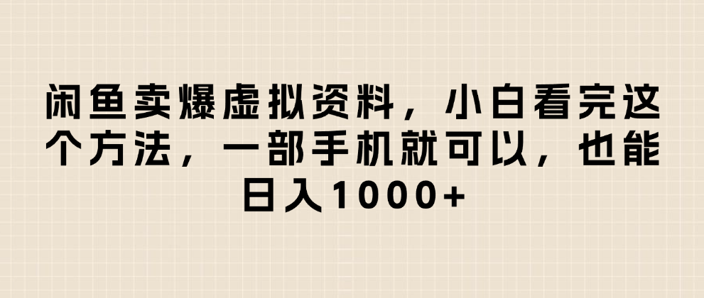 闲鱼卖爆虚拟资料，日入1000+，小白看完这个方法一部手机就可以-知创网