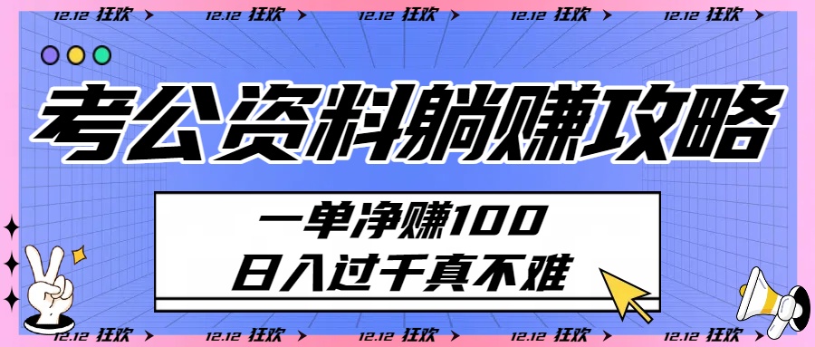 考公资料躺赚攻略：一单净赚100，日入过千真不难-知创网