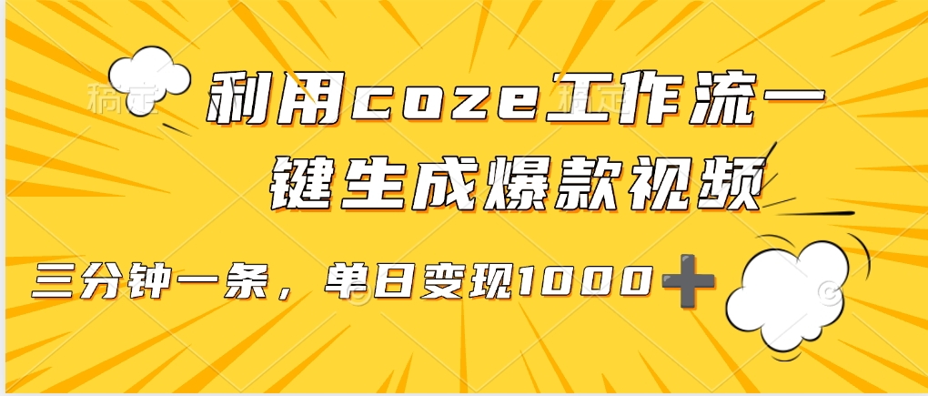 用coze工作流一键生成爆款短视频，三分钟一条，无需人工干预，解放双手，条条爆款，单日变现三位数-知创网