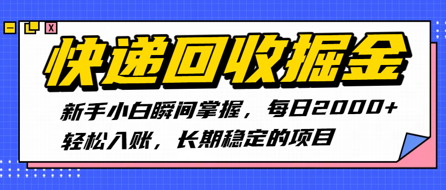快递回收掘金，新手小白瞬间掌握，每日2000+轻松入账，长期稳定的项目-知创网