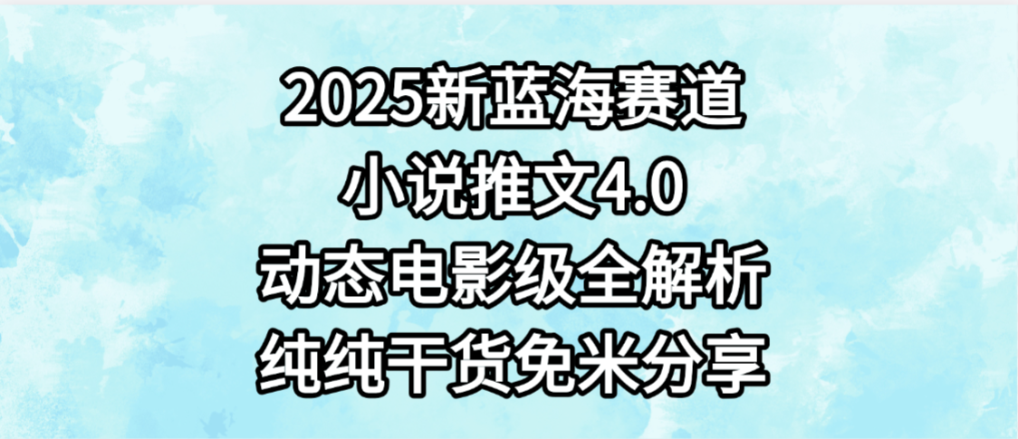 小说推文新蓝海赛道，最新4.0动态电影级版本，纯纯干货，免米分享，免费陪跑-知创网
