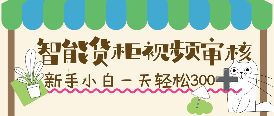智能货柜视频审核，几秒一单，多劳多得，新人小白一天轻松 300+，零门槛！-知创网