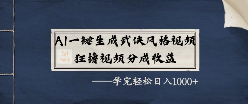 AI一键生成武侠风格视频，狂撸视频号分成收益，学完轻轻松松日入1000+-知创网