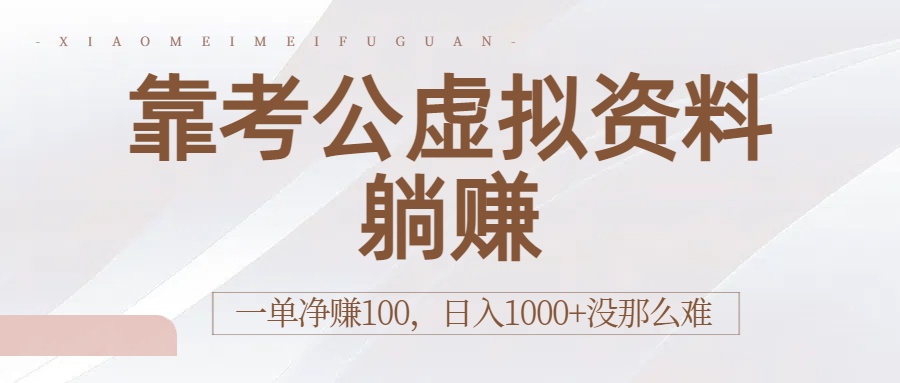 靠考公虚拟资料躺赚：一单净赚100，日入1000+没那么难-知创网